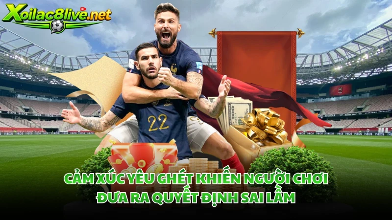 Cảm xúc yêu ghét khiến người chơi đưa ra quyết định sai lầm