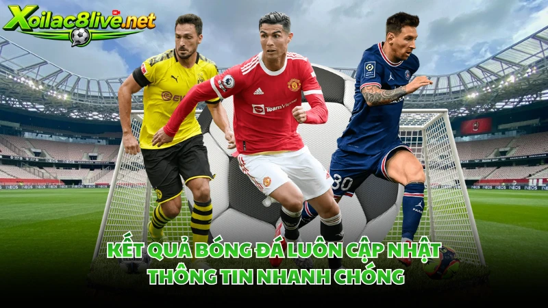Kết quả bóng đá luôn cập nhật thông tin nhanh chóng