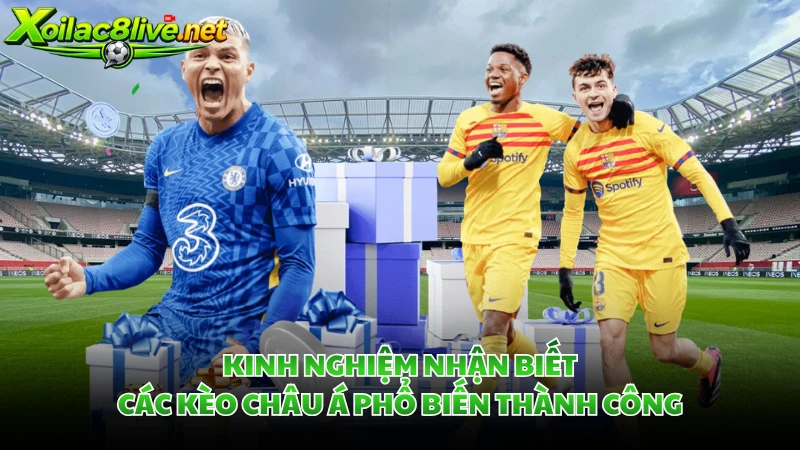 Kinh nghiệm nhận biết các kèo châu Á phổ biến thành công.