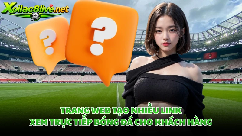 Trang web tạo nhiều link xem trực tiếp bóng đá cho khách hàng